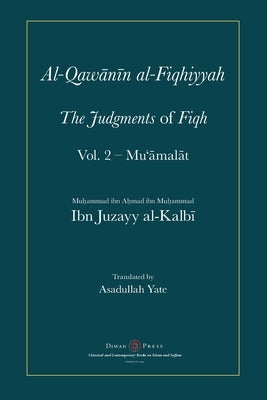 Al-Qawanin al-Fiqhiyyah: The Judgments of Fiqh Vol. 2 - Mu'&#257;mal&#257;t and other matters by Al-Kalbi, Abu'l-Qasim Ibn Juzayy