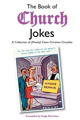 The Book of Church Jokes: A Collection of (Mostly) Clean Christian Chuckles by Morrison, Hugh