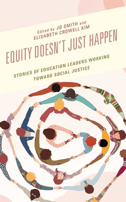 Equity Doesn't Just Happen: Stories of Education Leaders Working Toward Social Justice Paperback Rowman & Littlefield Publishers