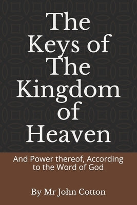 The Keys of the Kingdom of Heaven: And Power thereof, According to the Word of God Paperback Independently Published