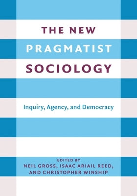 The New Pragmatist Sociology: Inquiry, Agency, and Democracy Paperback Columbia University Press