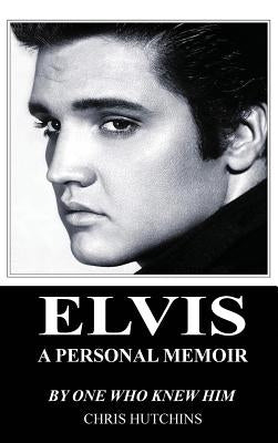 Elvis A Personal Memoir by Hutchins, Chris