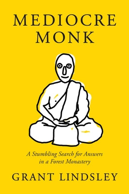 Mediocre Monk: A Stumbling Search for Answers in a Forest Monastery by Lindsley, Grant