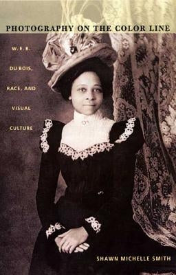 Photography on the Color Line: W. E. B. Du Bois, Race, and Visual Culture Paperback Duke University Press