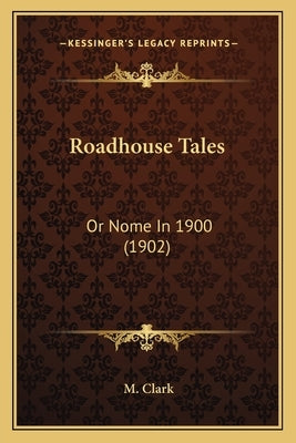 Roadhouse Tales: Or Nome In 1900 (1902) Paperback Kessinger Publishing