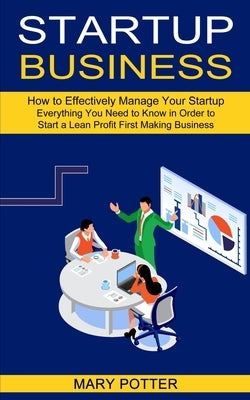 Startup Business: Everything You Need to Know in Order to Start a Lean Profit First Making Business (How to Effectively Manage Your Star by Potter, Mary