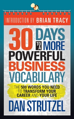 30 Days to a More Powerful Business Vocabulary: The 500 Words You Need to Transform Your Career and Your Life by Strutzel, Dan