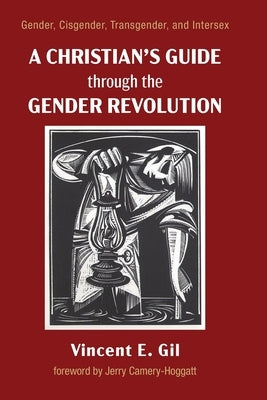 A Christian's Guide through the Gender Revolution by Gil, Vincent E.
