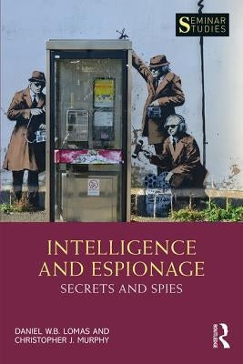 Intelligence and Espionage: Secrets and Spies by Lomas, Daniel