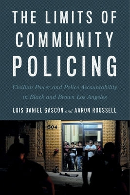 The Limits of Community Policing: Civilian Power and Police Accountability in Black and Brown Los Angeles Paperback New York University Press