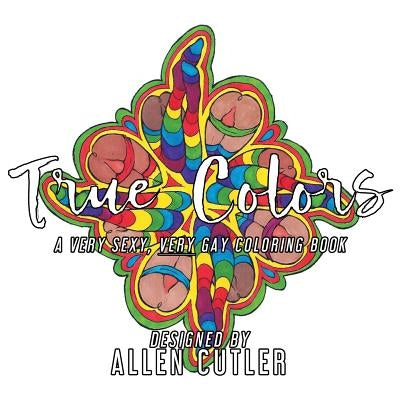 True Colors: A Very Sexy, Very Gay Coloring Book by Cutler, Allen