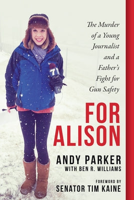 For Alison: The Murder of a Young Journalist and a Father's Fight for Gun Safety by Parker, Andy