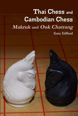 Thai Chess & Cambodian Chess (Makruk & Ouk Chatrang) by Gifford, Gary