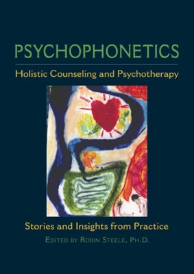 Psychophonetics: Holistic Counseling and Psychotherapy: Stories and Insights from Practice Paperback Lindisfarne Books