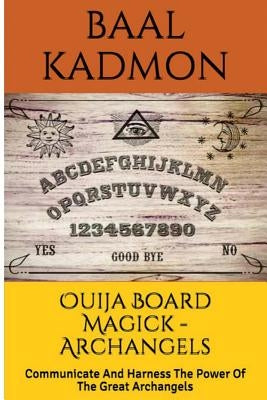 Ouija Board Magick - Archangels Edition: Communicate And Harness The Power Of The Great Archangels by Kadmon, Baal