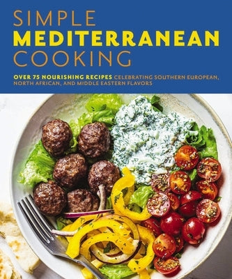 Simple Mediterranean Cooking: Over 100 Nourishing Recipes Celebrating Southern European, North African, and Middle Eastern Flavors Paperback Cider Mill Press