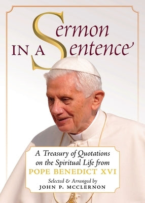 Sermon in a Sentence: A Treasury of Quotations on the Spiritual Life From Pope Benedict XVI Paperback Angelico Press