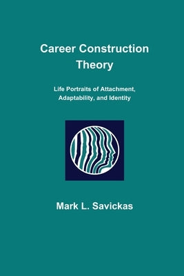 Career Construction Theory: Life Portraits of Attachment, Adaptability, and Identity by Savickas, Mark L.