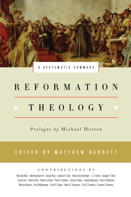 Reformation Theology: A Systematic Summary by Barrett, Matthew