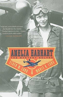 Amelia Earhart: The Mystery Solved by Long, Elgen M.