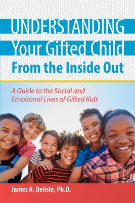 Understanding Your Gifted Child from the Inside Out: A Guide to the Social and Emotional Lives of Gifted Kids by DeLisle, James R.