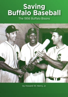 Saving Buffalo Baseball: 1956 Buffalo Bisons by Henry, Howard W., Jr.