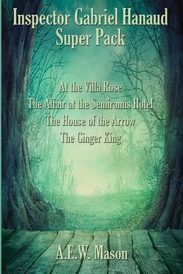 Inspector Gabriel Hanaud Super Pack: At the Villa Rose, The Affair at the Semiramis Hotel, The House of the Arrow, and The Ginger King Paperback Positronic Publishing