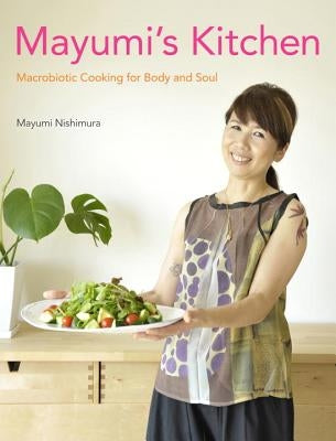 Mayumi's Kitchen: Macrobiotic Cooking for Body and Soul by Nishimura, Mayumi