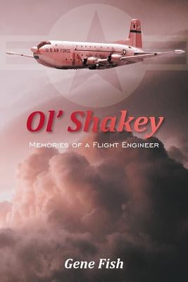 Ol' Shakey: Memories of a Flight Engineer by Fish, Gene