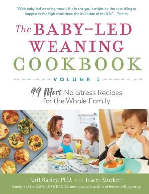 The Baby-Led Weaning Cookbook--Volume 2: 99 More No-Stress Recipes for the Whole Family by Rapley, Gill