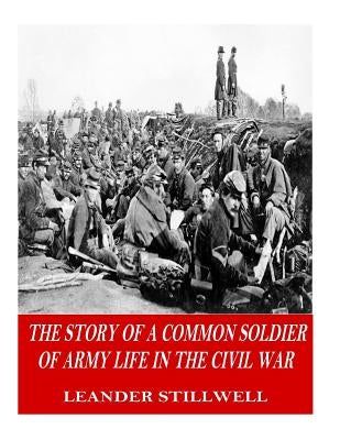 The Story of a Common Soldier of Army Life in the Civil War Paperback Createspace Independent Publishing Platform
