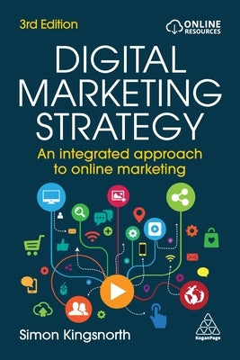 Digital Marketing Strategy: An Integrated Approach to Online Marketing by Kingsnorth, Simon