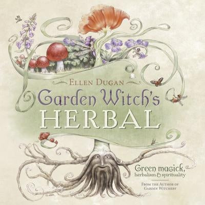 Garden Witch's Herbal: Green Magick, Herbalism & Spirituality by Dugan, Ellen