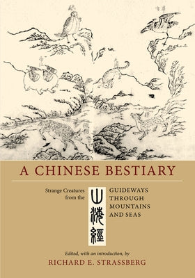 A Chinese Bestiary: Strange Creatures from the Guideways Through Mountains and Seas by Strassberg, Richard E.