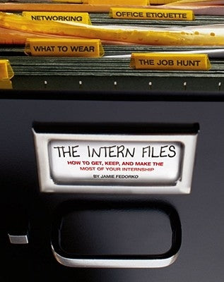 The Intern Files: How to Get, Keep, and Make the Most of Your Internship by Fedorko, Jamie