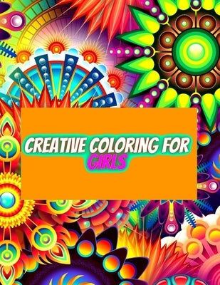 Creative Coloring for Girls: 60 inspiring designs of animals, playful patterns and feel-good images in a coloring book for tweens and girls ages 6- by Book, Colooring