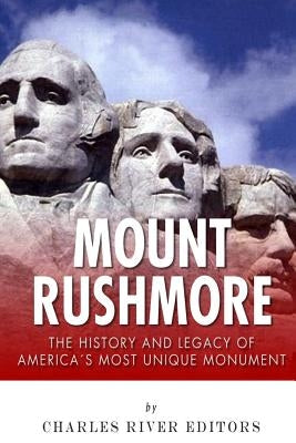 Mount Rushmore: The History and Legacy of America's Most Unique Monument Paperback Createspace Independent Publishing Platform
