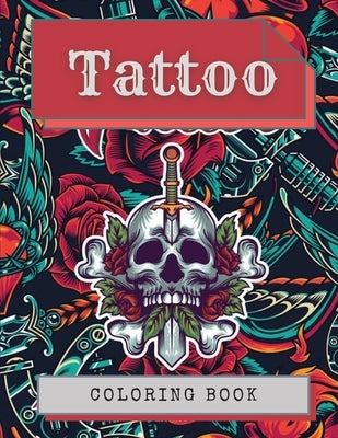Tattoo Coloring Book: Amazing Tattoo Designs Such As Sugar Skulls, Hearts, Girls, Roses and More! by Ballard, Kila