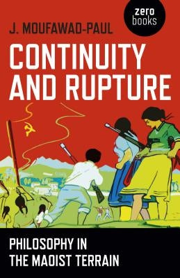 Continuity and Rupture: Philosophy in the Maoist Terrain by Moufawad-Paul, J.