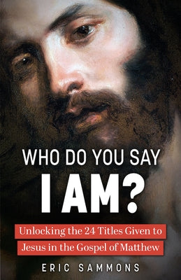 Who Do You Say I Am?: Unlocking the 24 Titles Given to Jesus in the Gospel of Matthew Paperback Sophia Institute Press