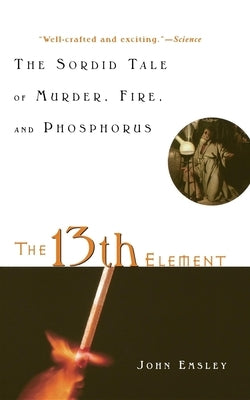 The 13th Element: The Sordid Tale of Murder, Fire, and Phosphorus Paperback Wiley (TP)