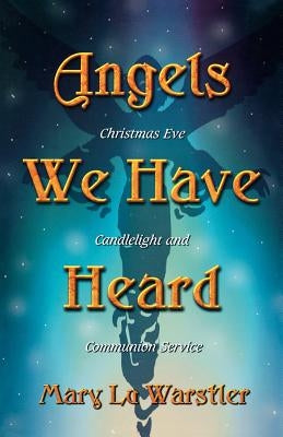 Angels We Have Heard: Christmas Eve Candlelight And Communion Service by Warstler, Mary Lu