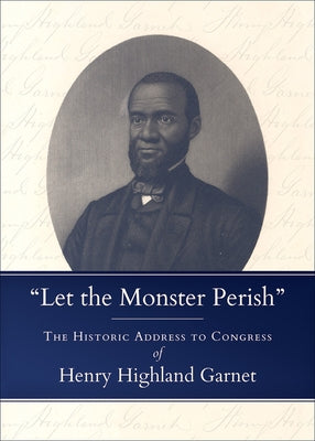 Let the Monster Perish: The Historic Address to Congress of Henry Highland Garnet Paperback Westminster John Knox Press