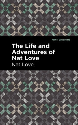The Life and Adventures of Nat Love: A True History of Slavery Days Mint Editions
