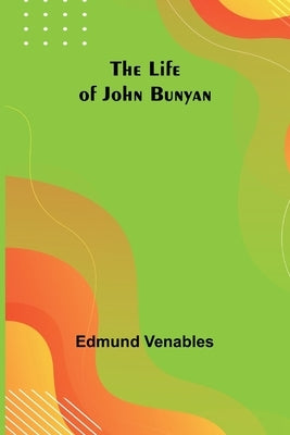 The Life of John Bunyan by Venables, Edmund