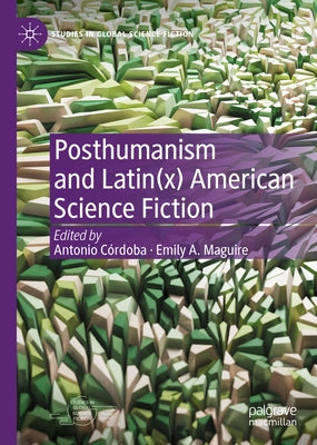 Posthumanism and Latin(x) American Science Fiction by Córdoba, Antonio