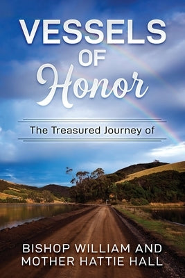 Vessels of Honor: The Treasured Journey of Bishop William and Mother Hattie Hall by Hall, William