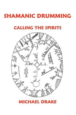 Shamanic Drumming: Calling the Spirits by Drake, Michael