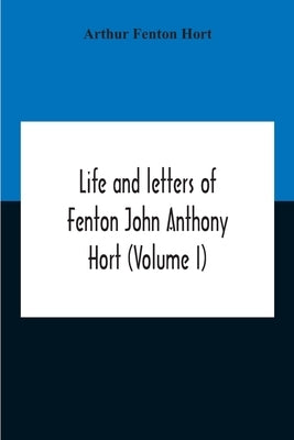 Life And Letters Of Fenton John Anthony Hort (Volume I) Paperback Alpha Edition