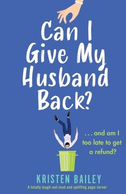 Can I Give My Husband Back?: A totally laugh out loud and uplifting page turner by Bailey, Kristen